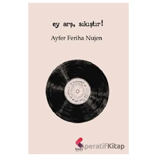Ey Arş, Sıkıştır! - Ayfer Feriha Nujen - Klaros Yayınları