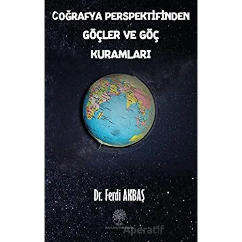 Coğrafya Perspektifinden Göçler ve Göç Kuramları - Ferdi Akbaş - Platanus Publishing