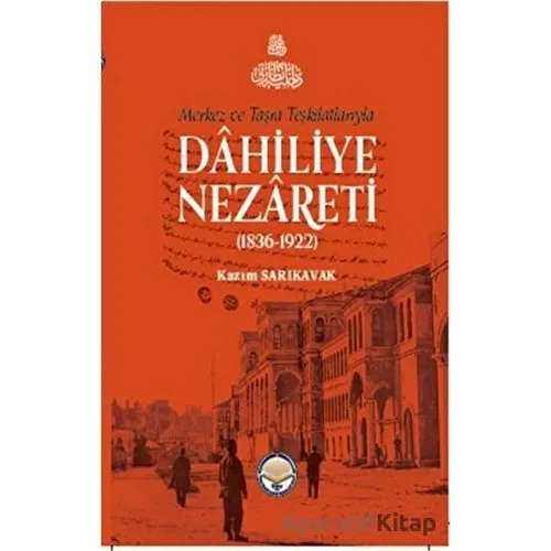 Merkez ve Taşra Teşkilatlarıyla Dahiliye Nezareti (1836-1922) (Ciltli)