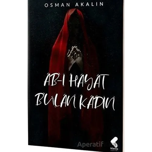 Ab-ı Hayat Bulan Kadın - Osman Akalın - Klaros Yayınları