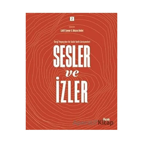 Sesler ve İzler Cilt 2 - Dergi Yayıncıları İle Sözlü Tarih Görüşmeleri