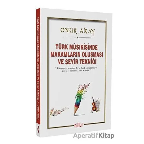 Türk Musikisinde Makamların Oluşması ve Seyir Tekniği - Onur Akay - Billur Yayınları