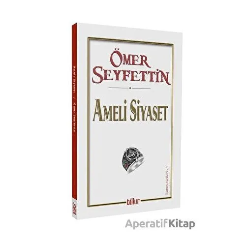 Ameli Siyaset - Ömer Seyfettin - Billur Yayınları