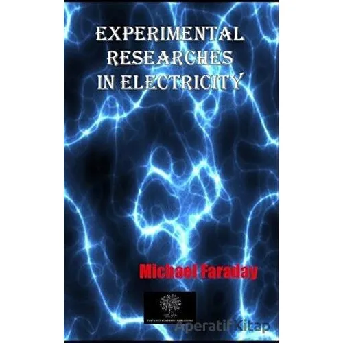 Experimental Researches In Electricity - Michael Faraday - Platanus Publishing