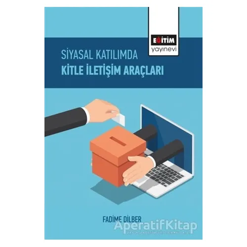 Siyasal Katılımda Kitle İletişim Araçları - Fadime Dilber - Eğitim Yayınevi - Bilimsel Eserler