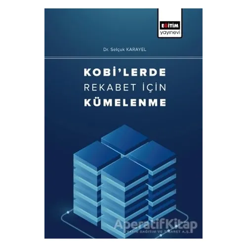 Kobilerde Rekabet İçin Kümelenme - Selçuk Karayel - Eğitim Yayınevi - Bilimsel Eserler