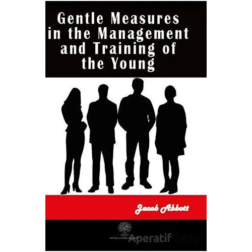 Gentle Measures in the Management and Training of the Young - Jacob Abbott - Platanus Publishing