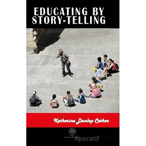 Educating by Story-Telling - Katherine Dunlap Cather - Platanus Publishing