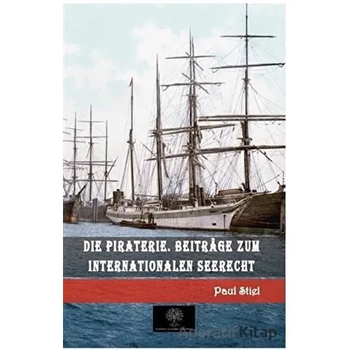 Die Piraterie. Beitrage zum internationalen Seerecht - Paul Stiel - Platanus Publishing