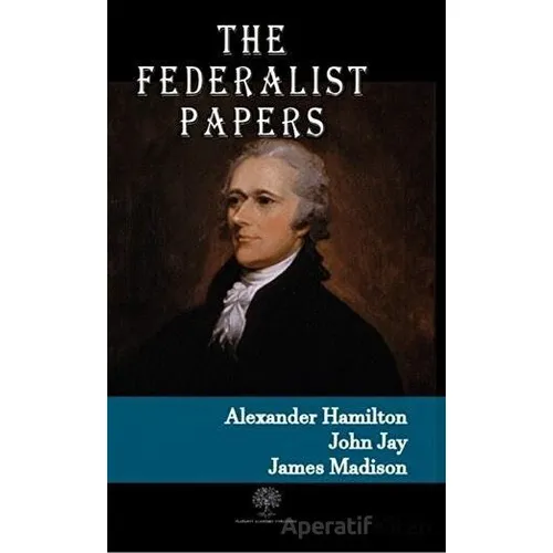 The Federalist Papers - Alexander Hamilton - Platanus Publishing