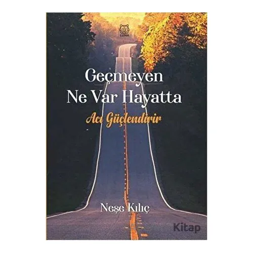 Geçmeyen Ne Var Hayatta - Neşe Kılıç - Luna Yayınları