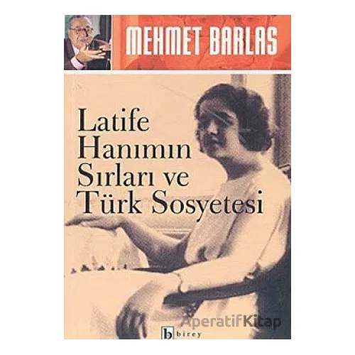 Latife Hanımın Sırları ve Türk Sosyetesi - Mehmet Barlas - Birey Yayıncılık