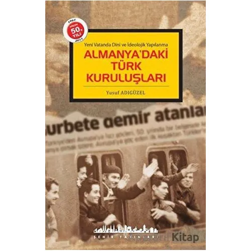 Almanya’daki Türk Kuruluşları - Yusuf Adıgüzel - Şehir Yayınları