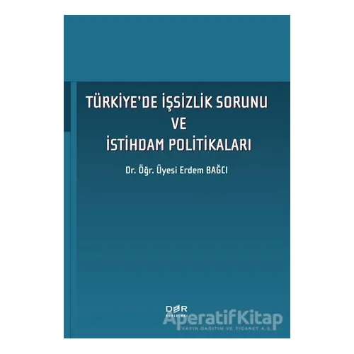 Tu¨rkiyede I·s¸sizlik Sorunu ve I·stihdam Politikaları - Erdem Bağcı - Der Yayınları