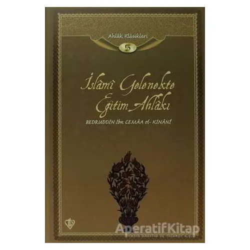 İslami Gelenekte Eğitim Ahlakı - Bedruddin İbn Cemaa el-Kinani - Türkiye Diyanet Vakfı Yayınları