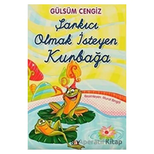 Şarkıcı Olmak İsteyen Kurbağa - Gülsüm Cengiz - Say Çocuk