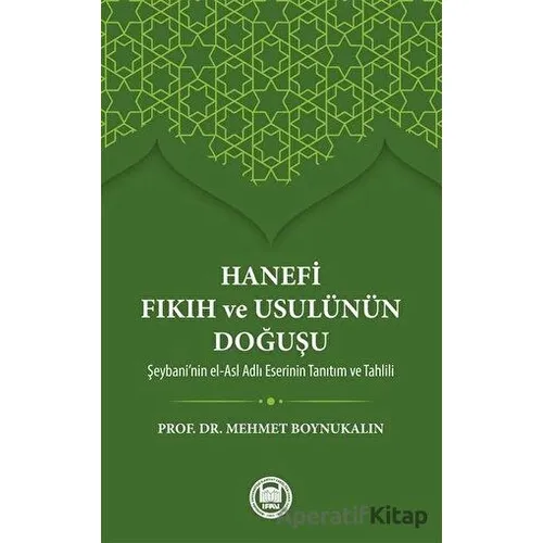 Hanefi Fıkıh ve Usulünün Doğuşu - Mehmet Boynukalın - Marmara Üniversitesi İlahiyat Fakültesi Vakfı