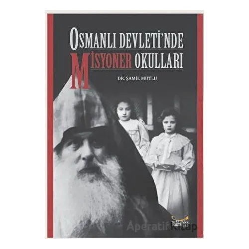 Osmanlı Devleti’nde Misyoner Okulları - Şamil Mutlu - Gökkubbe Yayınları