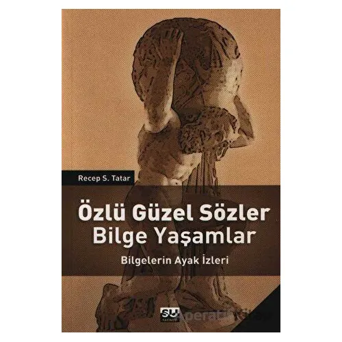 Özlü Güzel Sözler Bilge Yaşamlar Bilgelerin Ayak İzleri - Recep S. Tatar - Su Yayınevi