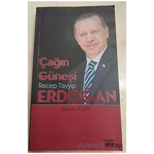 Çağın Güneşi: Recep Tayyip Erdoğan - Şüheda Alçay - Mektup Yayınları
