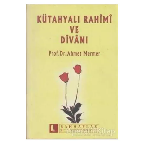 Kütahyalı Rahimi ve Divanı - Ahmet Mermer - Sahhaflar Kitap Sarayı