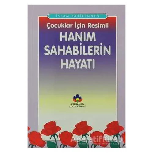 İslam Tarihinden Çocuklar İçin Resimli Hanım Sahabilerin Hayatı