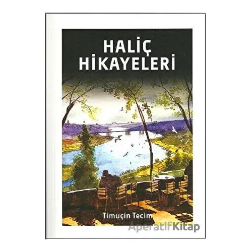 Haliç Hikayeleri - Timuçin Tecim - Alternatif Yayıncılık