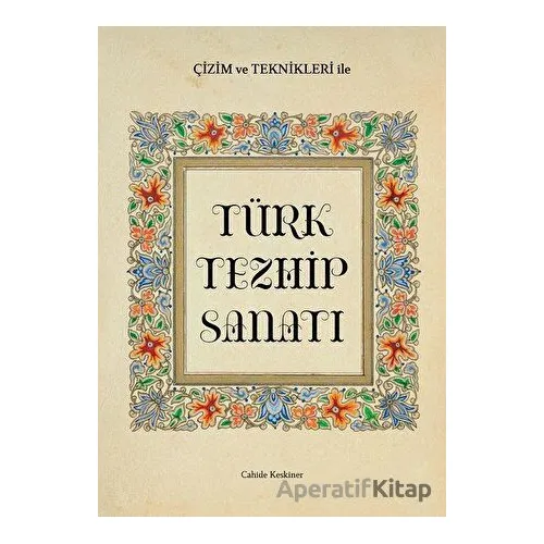 Çizim ve Teknikleri ile Türk Tezhip Sanatı - Cahide Keskiner - İlke Kitap