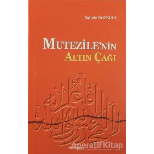 Mu’tezile’nin Altın Çağı - Nahide Bozkurt - Ankara Okulu Yayınları