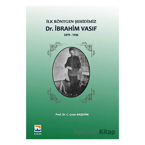 İlk Röntgen Şehidimiz Dr. İbrahim Vasıf - C. Çınar Başekim - Nisan Kitabevi