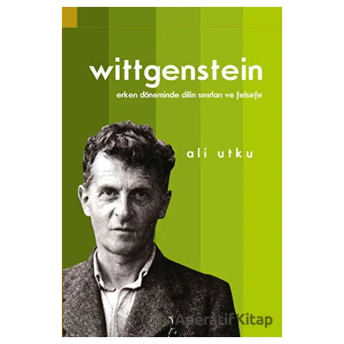 Wittgenstein: Erken Döneminde Dilin Sınırları ve Felsefe - Ali Utku - Doğu Batı Yayınları