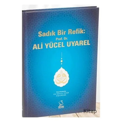 Sadık Bir Refik: Prof. Dr. Ali Yücel Uyarel - Eftal Orhan - Server Yayınları