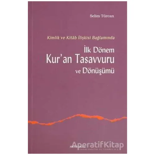 İlk Dönem Kur’an Tasavvuru ve Dönüşümü - Selim Türcan - Ankara Okulu Yayınları