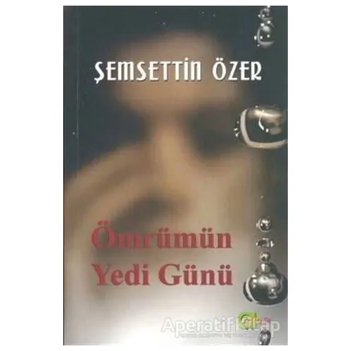 Ömrümün Yedi Günü - Şemsettin Özer - Aram Yayınları