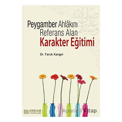 Peygamber Ahlakını Referans Alan Karakter Eğitimi - Faruk Kanger - Erkam Yayınları