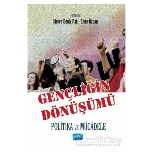 Gençliğin Dönüşümü: Politika ve Mücadele - Arzu İçağasıoğlu Çoban - Nobel Akademik Yayıncılık