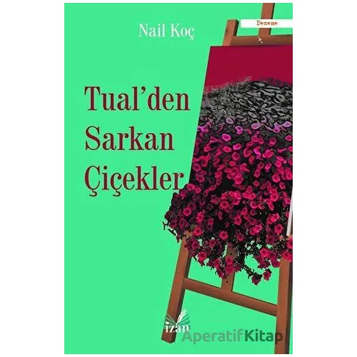 Tualden Sarkan Çiçekler - Nail Koç - İzan Yayıncılık