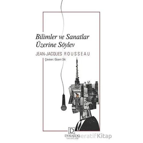 Bilimler ve Sanatlar Üzerine Söylev - Jean-Jacques Rousseau - Dekalog Yayınları