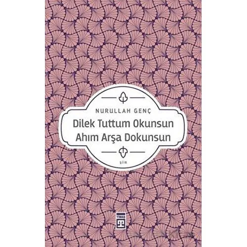 Dilek Tuttum Okunsun Ahım Arşa Dokunsun - Nurullah Genç - Timaş Yayınları