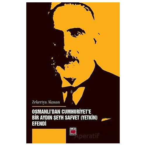 Osmanlıdan Cumhuriyet’e Bir Aydın Şeyh Safvet (Yetkin) Efendi - Zekeriya Akman - Elips Kitap
