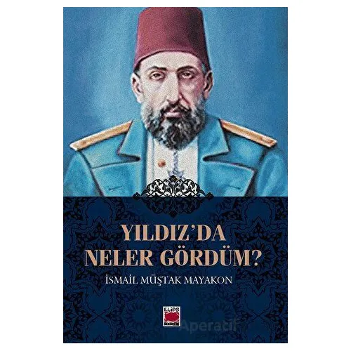 Yıldız’da Neler Gördüm? - İsmail Müştak Mayakon - Elips Kitap
