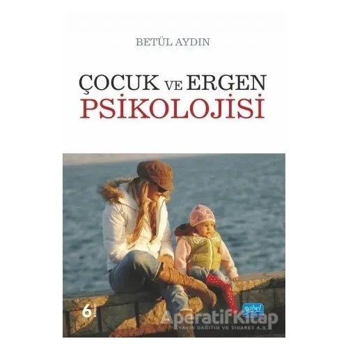 Çocuk ve Ergen Psikolojisi - Betül Aydın - Nobel Akademik Yayıncılık