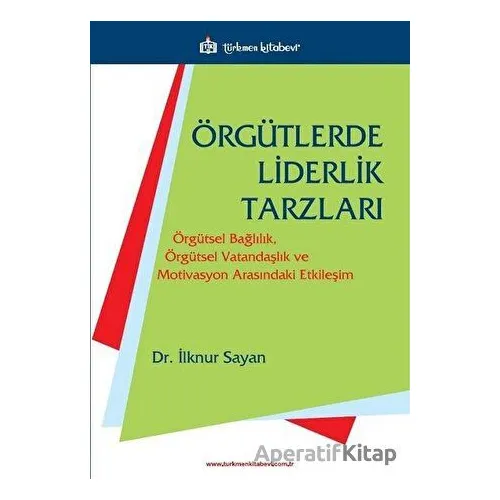 Örgütlerde Liderlik Tarzları - İlknur Sayan - Türkmen Kitabevi