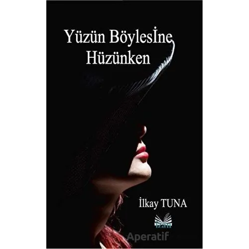 Yüzün Böylesine Hüzünken - İlkay Tuna - İzan Yayıncılık