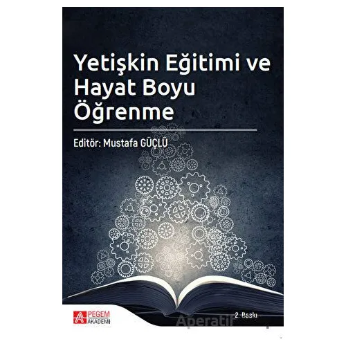 Yetişkin Eğitimi ve Hayat Boyu Öğrenme - Mustafa Güçlü - Pegem Akademi Yayıncılık