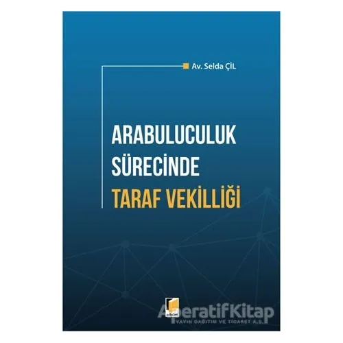 Arabuluculuk Sürecinde Taraf Vekilliği - Selda Çil - Adalet Yayınevi
