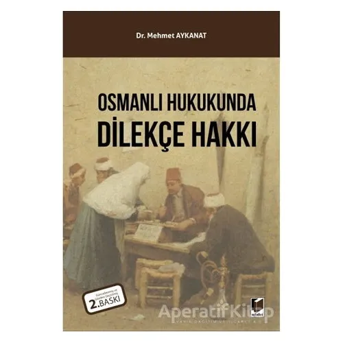 Osmanlı Hukukunda Dilekçe Hakkı - Mehmet Aykanat - Adalet Yayınevi