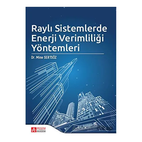 Raylı Sistemlerde Enerji Verimliliği Yöntemleri - Mine Sertsöz - Pegem Akademi Yayıncılık