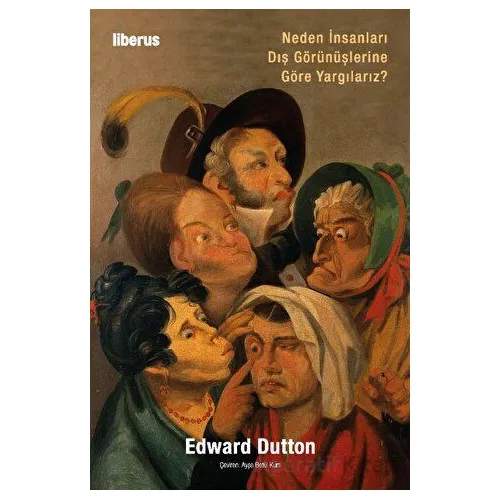 Neden İnsanları Dış Görünüşlerine Göre Yargılarız? - Edward Dutton - Liberus Yayınları