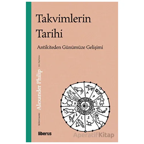 Takvimlerin Tarihi: Antikiteden Günümüze Gelişimi - Alexander Philip - Liberus Yayınları